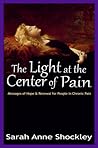 The Light at the Center of Pain: Messages of Hope and Renewal for People in Chronic Pain