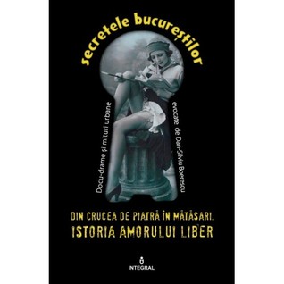 Secretele bucurestilor - Din Crucea de Piatra in Matasari. Istoria amorului liber