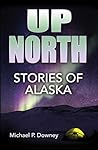 Up North: Stories of Alaska Up North: Stories of Alaska