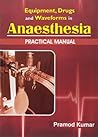 Equipment, Drugs and Waveforms in Anaesthesia: Practical Manual Equipment, Drugs and Waveforms in Anaesthesia: Practical Manual