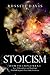 Stoicism: How to Implement Stoic Philosophies and Teachings That Will Improve Your Daily Existence