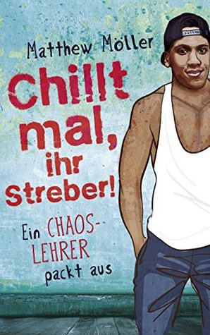 Chillt mal, ihr Streber: Ein Chaoslehrer packt aus (German Edition)