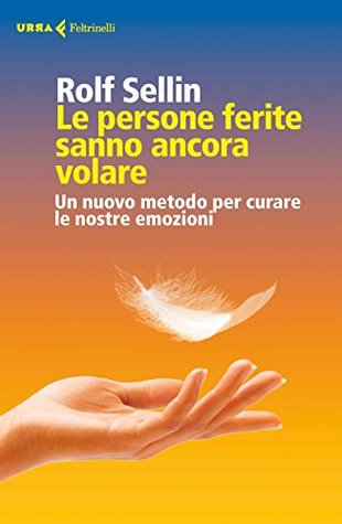 Le persone ferite sanno ancora volare: Un nuovo metodo per curare le nostre emozioni (Kindle Edition)
