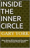 Inside The Inner Circle: More Stories Of Crime And Corruption In Our American Prison System