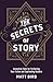 The Secrets of Story: Innovative Tools for Perfecting Your Fiction and Captivating Readers
