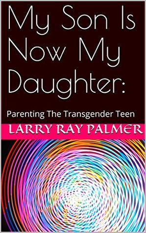 My Son Is Now My Daughter:: Parenting The Transgender Teen (Kindle Edition)