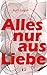 Alles nur aus Liebe