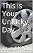 This is Your Unlucky Day