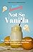 Not So Vanilla: Easy Recipe...