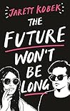The Future Won't Be Long by Jarett Kobek