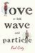 Love Is Both Wave and Particle by Paul Cody