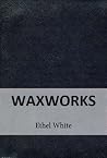 Waxworks by Ethel Lina White Waxworks by Ethel Lina White