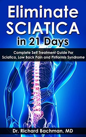 Eliminate SCIATICA in 21 Days: Complete Self Treatment Guide For Sciatica, Low Back Pain and Piriformis Syndrome