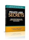 PRIVATE LABEL SECRETS: The Fastest Way to FIND and BRAND Your Own Products and Make A TON of Money on AMAZON