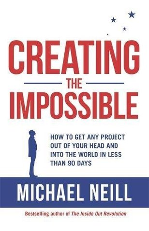 Creating the Impossible: How to Get Any Project Out of Your Head and into the World in Less Than 90 Days (Kindle Edition)