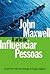 A arte de influenciar pessoas by John C. Maxwell
