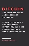 Bitcoin: The Ultimate Guide From Beginner To Expert: Step-by-Step Guide for Engineers, Investors, Business Executives and Non-technical Users