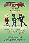 Motivational Murder: The Seven Worst Mistakes Leaders Make Motivational Murder: The Seven Worst Mistakes Leaders Make