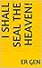 I Shall Seal the Heaven! (Spanish Edition)