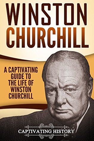 Winston Churchill: A Captivating Guide to the Life of Winston S. Churchill (Biographies)