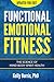 Functional Emotional Fitness: A Gut-Brain Solution for Reprogramming Any Thought Emotion and Behavior