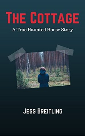 The Cottage: A True Haunted House Story (True Haunted House Stories Book 1)