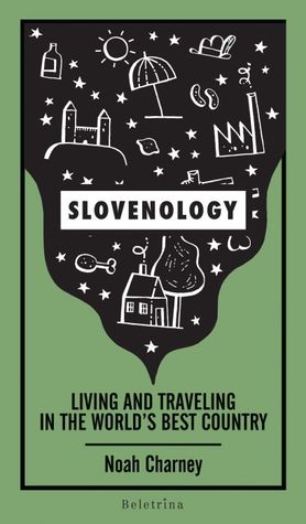 Slovenology: Living and Traveling in the World's Best Country