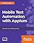 Mobile Test Automation with Appium: Mobile application testing made easy
