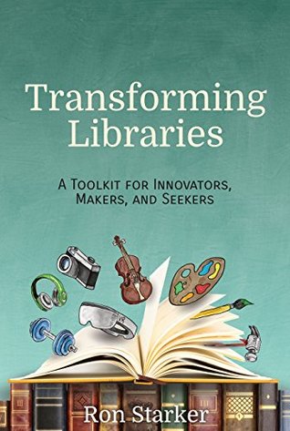 Transforming Libraries: A Toolkit for Innovators, Makers, and Seekers (Kindle Edition)