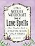 The Modern Witchcraft Book of Love Spells: Your Complete Guide to Attracting Passion, Love, and Romance (Modern Witchcraft Magic, Spells, Rituals)