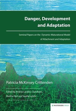 Danger, Development and Adaptation: Seminal Papers on the Dynamic-Maturational Model of Attachment and Adaptation (Paperback)