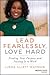 Lead Fearlessly, Love Hard: Finding Your Purpose and Putting It to Work