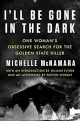 I'll Be Gone in the Dark: One Woman's Obsessive Search for the Golden State Killer