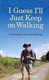 I Guess I'll Just Keep on Walking I Guess I'll Just Keep on Walking