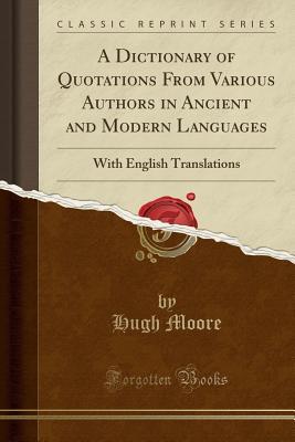 A Dictionary of Quotations From Various Authors in Ancient and Modern Languages