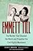 Emmett Till: The Murder That Shocked the World and Propelled the Civil Rights Movement (Race, Rhetoric, and Media Series)
