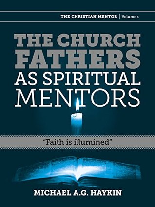 The Church Fathers as spiritual mentors: Faith is illumined (The Christian Mentor Book 1)