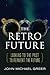 The Retro Future: Looking to the Past to Reinvent the Future