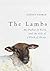 The Lambs My Father, a Farm, and the Gift of a Flock of Sheep by Carole George