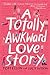 A Totally Awkward Love Story