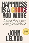 Happiness Is a Choice You Make: Lessons from a Year Among the Oldest Old