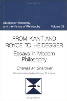 From Kant and Royce to Heidegger: Essays in Modern Philosophy (Studies in Philosophy and the History of Philosophy)