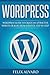 WORDPRESS: Step-By-Step WordPress Guide to Create an Attractive Website or Blog (WordPress Series)
