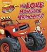 We Love Monster Machines! (Blaze and the Monster Machines) We Love Monster Machines! (Blaze and the Monster Machines)