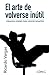 El Arte de Volverse Inútil:...