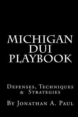 Michigan DUI Playbook: 100 Drunk Driving Defenses, Techniques & Strategies