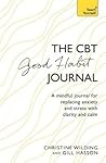 CBT Good Habit Journal: A Mindful Journal for Replacing Anxiety and Stress with Clarity and Calm (Teach Yourself) CBT Good Habit Journal: A Mindful Journal for Replacing Anxiety and Stress with Clarity and Calm (Teach Yourself)