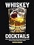 Whiskey Cocktails: Rediscovered Classics and Contemporary Craft Drinks Using the World's Most Popular Spirit