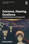 Existence, Meaning, Excellence: Aristotelian Reflections on the Meaning of Life (Classical and Contemporary Social Theory)