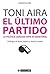 El último partido. La política cansada ante su gran final (Ma... by Toni Aira